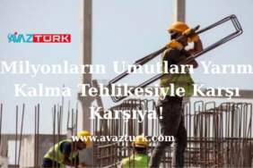 Milyonların Umutları Yarım Kalma Tehlikesiyle Karşı Karşıya!