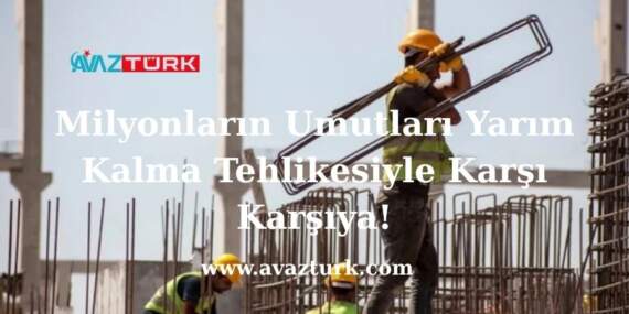 Milyonların Umutları Yarım Kalma Tehlikesiyle Karşı Karşıya!