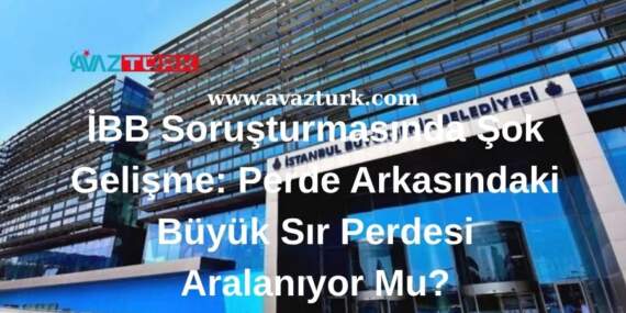İBB Soruşturmasında Şok Gelişme: Perde Arkasındaki Büyük Sır Perdesi Aralanıyor Mu?