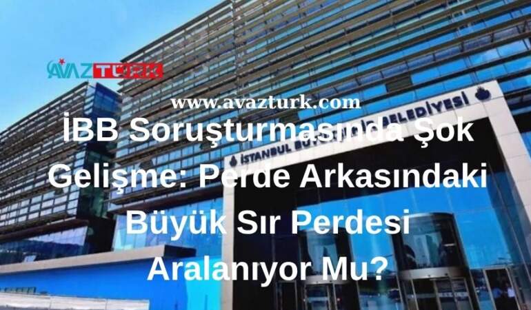 İBB Soruşturmasında Şok Gelişme: Perde Arkasındaki Büyük Sır Perdesi Aralanıyor Mu?