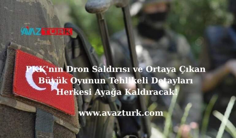 PKK’nın Dron Saldırısı ve Ortaya Çıkan Büyük Oyunun Tehlikeli Detayları Herkesi Ayağa Kaldıracak!