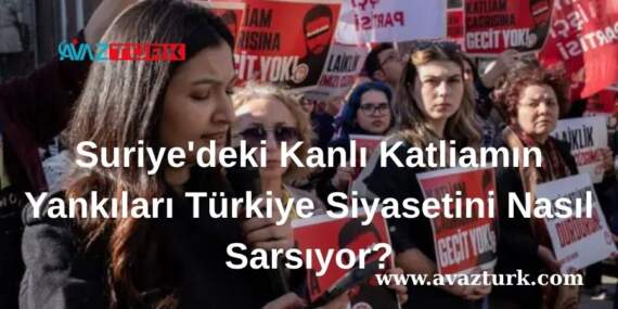 Suriye’deki Kanlı Katliamın Yankıları Türkiye Siyasetini Nasıl Sarsıyor?