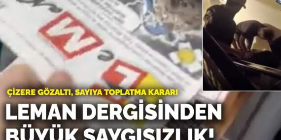 Leman dergisinden büyük saygısızlık! Çizere gözaltı, sayıya toplatma kararı
