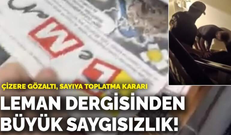 Leman dergisinden büyük saygısızlık! Çizere gözaltı, sayıya toplatma kararı
