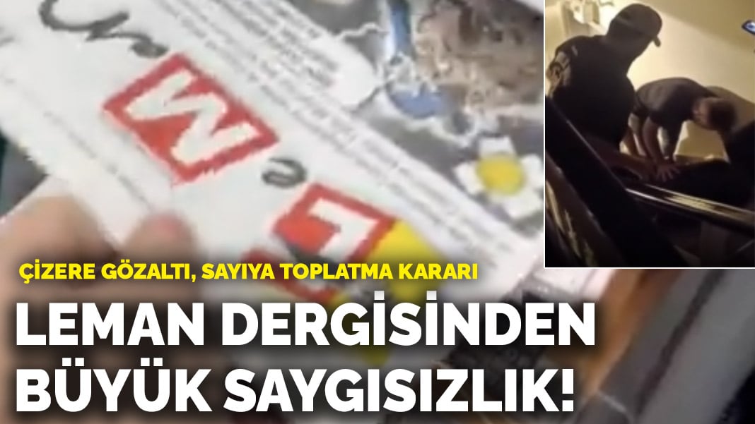 Leman dergisinden büyük saygısızlık! Çizere gözaltı, sayıya toplatma kararı
