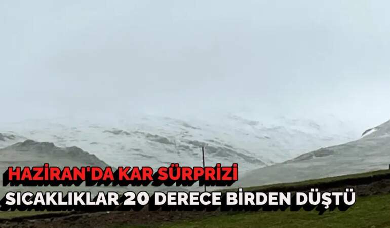 Haziran’da kar sürprizi! Kimse gözlerine inanamadı! O şehir bir anda buz kesti