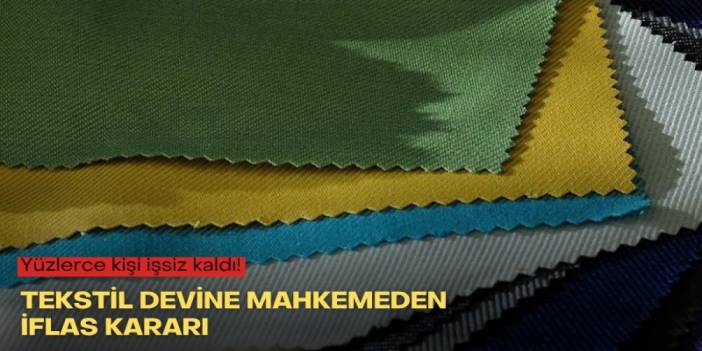 Yüzlerce kişi işsiz kaldı! Tekstil devine mahkemeden iflas kararı