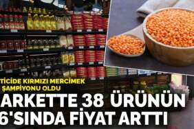 Markette 38 ürünün 26’sında fiyat arttı: Üreticide kırmızı mercimek zam şampiyonu oldu