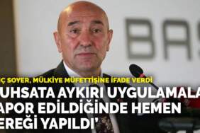 Tunç Soyer, mülkiye müfettişine ifade verdi: Ruhsata aykırı veya eksik uygulamalar rapor edildiğinde hemen gereği yapıldı