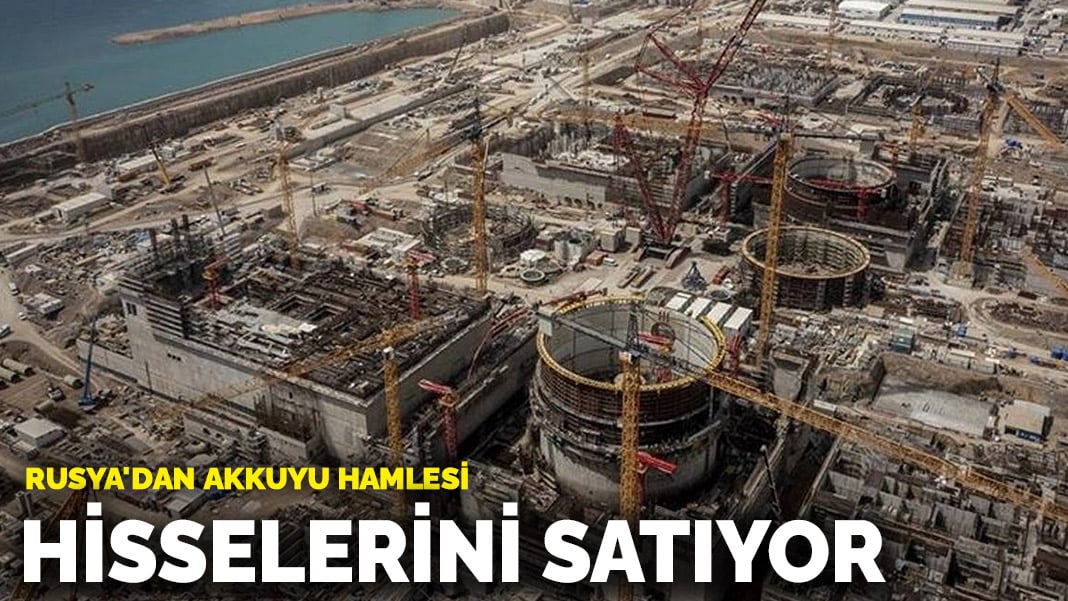 Bloomberg: Rusya, Akkuyu Nükleer Santrali’ndeki yüzde 49 hissesini satıyor