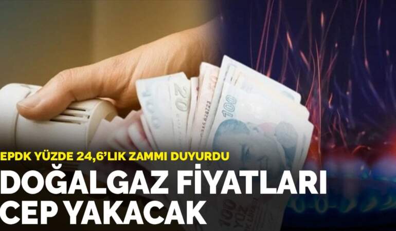 EPDK yüzde 24,6’lık zammı duyurdu: Doğalgaz fiyatları cep yakacak