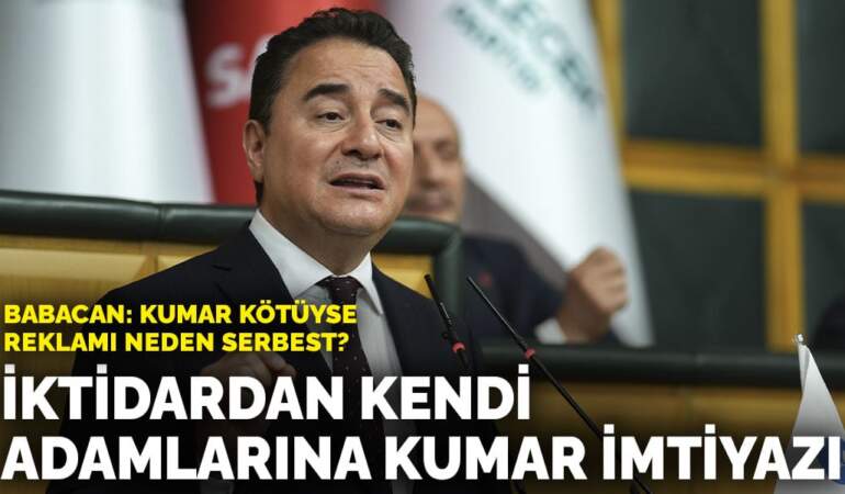Babacan: Kumar kötüyse reklamı neden serbest? İktidardan kendi adamlarına kumar imtiyazı