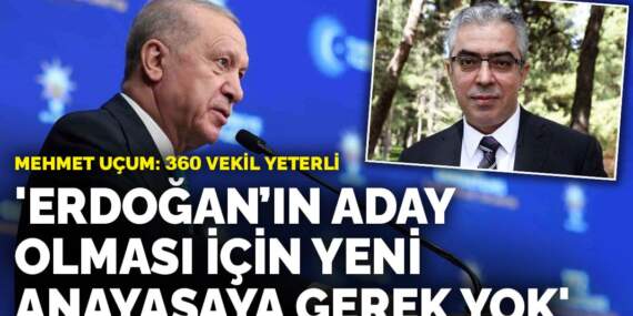 Mehmet Uçum: Erdoğan’ın aday olması için yeni anayasaya gerek yok