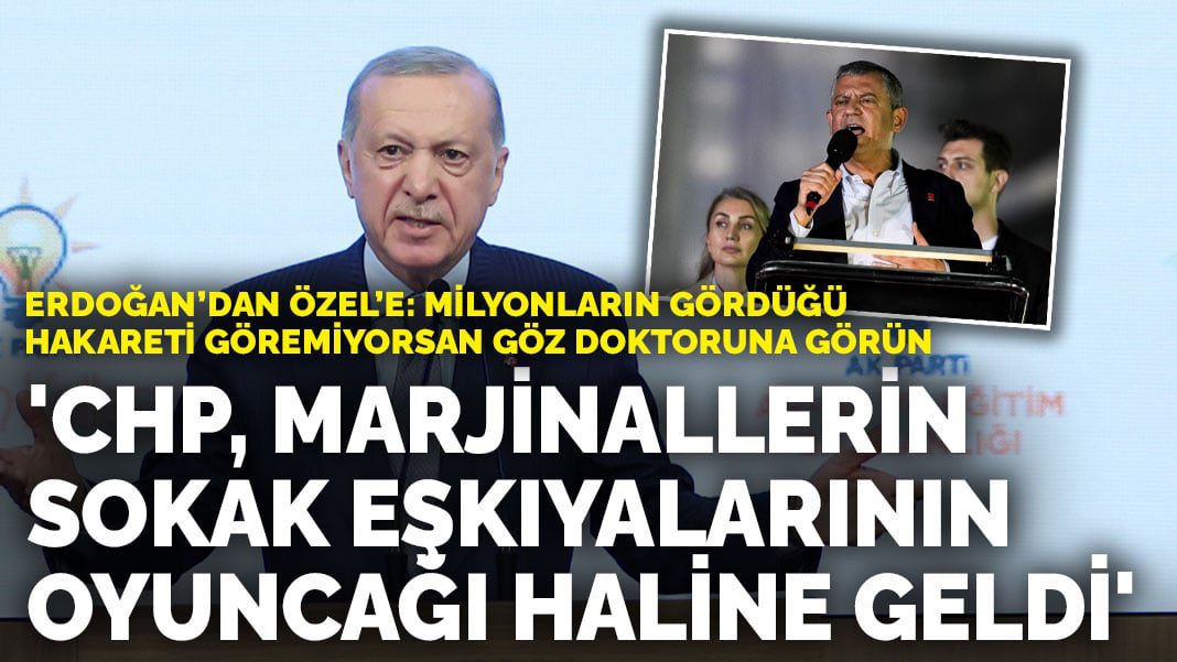 Erdoğan’dan Özel’e: Milyonların gördüğü hakareti göremiyorsan göz doktoruna görün