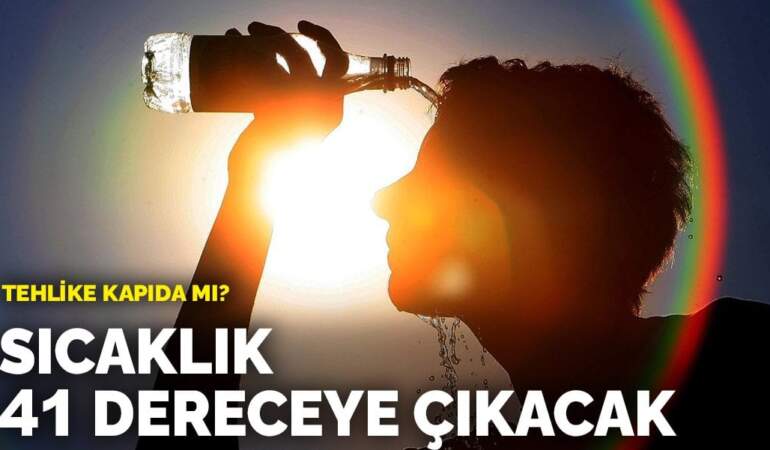Sıcaklık 41 dereceye çıkacak: Tehlike kapıda mı?