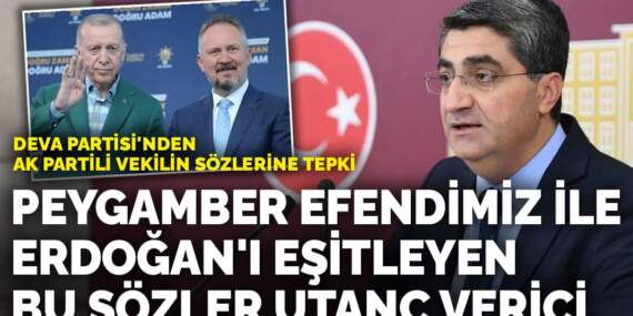 DEVA Partisi’nden AK Partili vekilin sözlerine tepki: Peygamber Efendimiz ile Erdoğan’ı eşitleyen bu sözler utanç verici