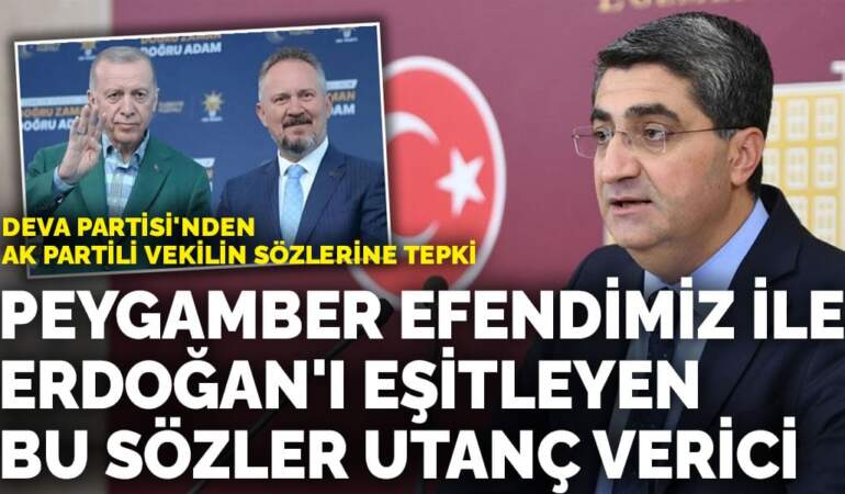 DEVA Partisi’nden AK Partili vekilin sözlerine tepki: Peygamber Efendimiz ile Erdoğan’ı eşitleyen bu sözler utanç verici