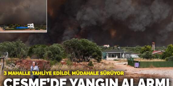 Çeşme’de yangın alarmı: 3 mahalle tahliye edildi, müdahale sürüyor