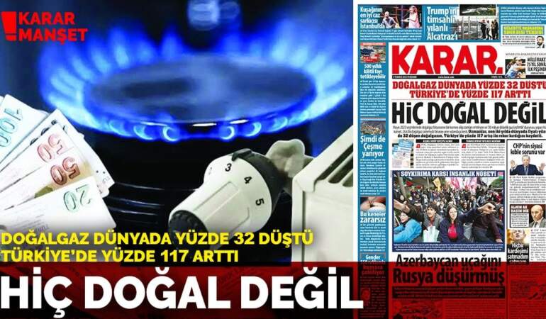 Doğalgaz dünyada yüzde 32 düştü Türkiye’de yüzde 117 arttı: Hiç doğal değil