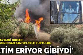 Hatay’daki orman yangınından saniyelerle kurtuldu: Etim eriyor gibiydi