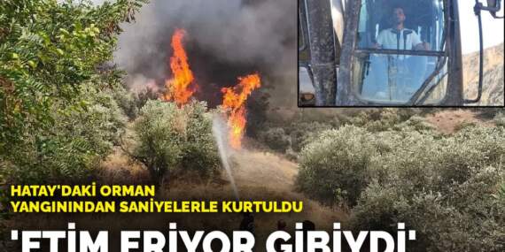 Hatay’daki orman yangınından saniyelerle kurtuldu: Etim eriyor gibiydi
