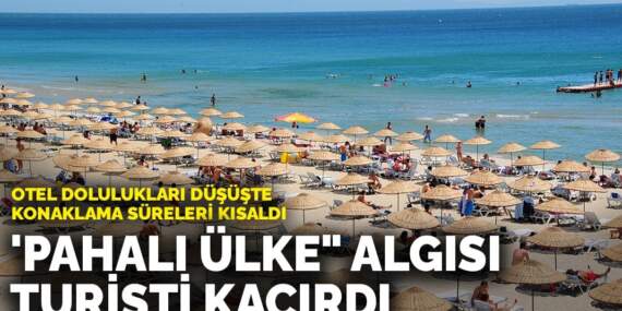‘Pahalı Ülke” Algısı Turisti Kaçırdı: Otel Dolulukları Düşüşte, Konaklama Süreleri Kısaldı