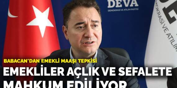 Babacan’dan emekli maaşı tepkisi: Emekliler açlık ve sefalete mahkum ediliyor