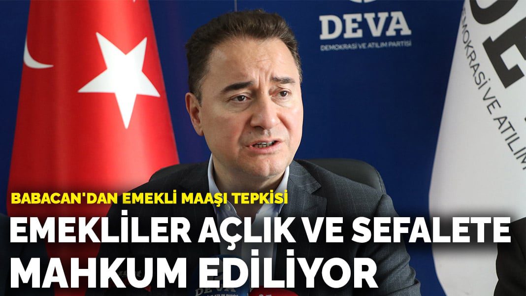 Babacan’dan emekli maaşı tepkisi: Emekliler açlık ve sefalete mahkum ediliyor