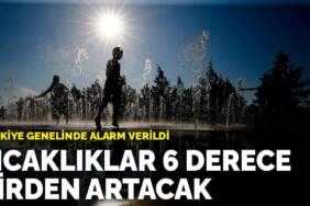 Türkiye genelinde alarm verildi: Sıcaklıklar 6 derece artacak! İşte il il dereceler…