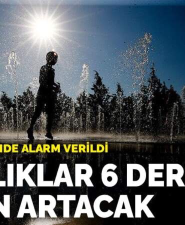 Türkiye genelinde alarm verildi: Sıcaklıklar 6 derece artacak! İşte il il dereceler…
