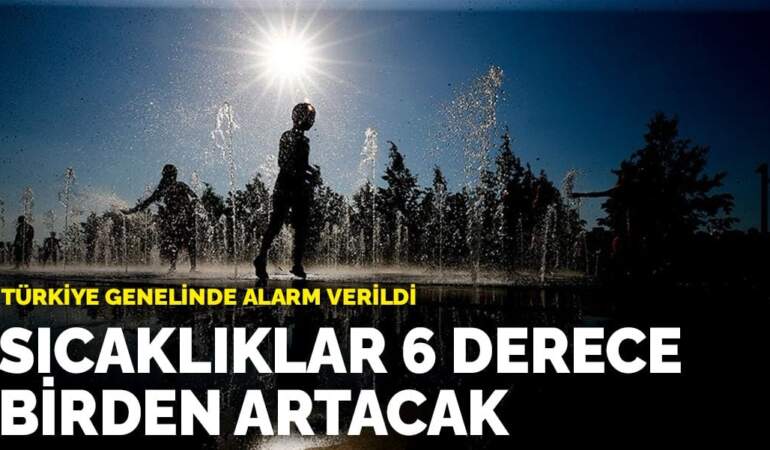 Türkiye genelinde alarm verildi: Sıcaklıklar 6 derece artacak! İşte il il dereceler…