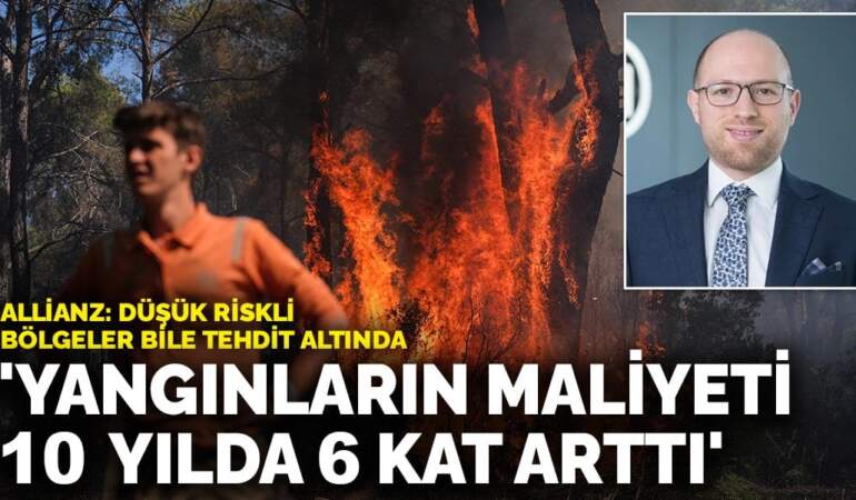 Allianz: Yangınların maliyeti 10 yılda 6 kat arttı