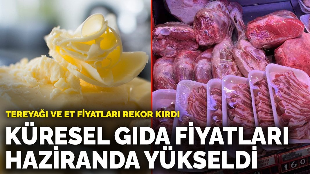 Küresel gıda fiyatları haziranda yükseldi: Tereyağı ve et fiyatları rekor kırdı