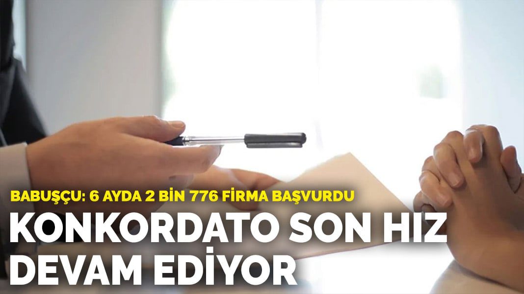 Konkordato son hız devam ediyor… Babuşcu: 6 Ayda 2 bin 776 firma başvurdu