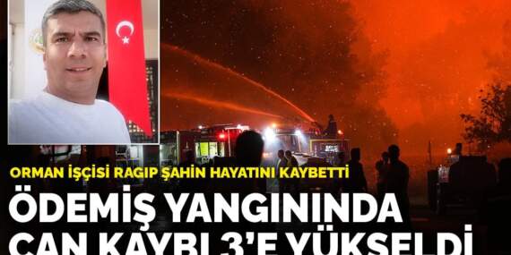 Son dakika! Ödemiş yangınında can kaybı 3’e yükseldi: Orman işçisi Ragıp Şahin hayatını kaybetti