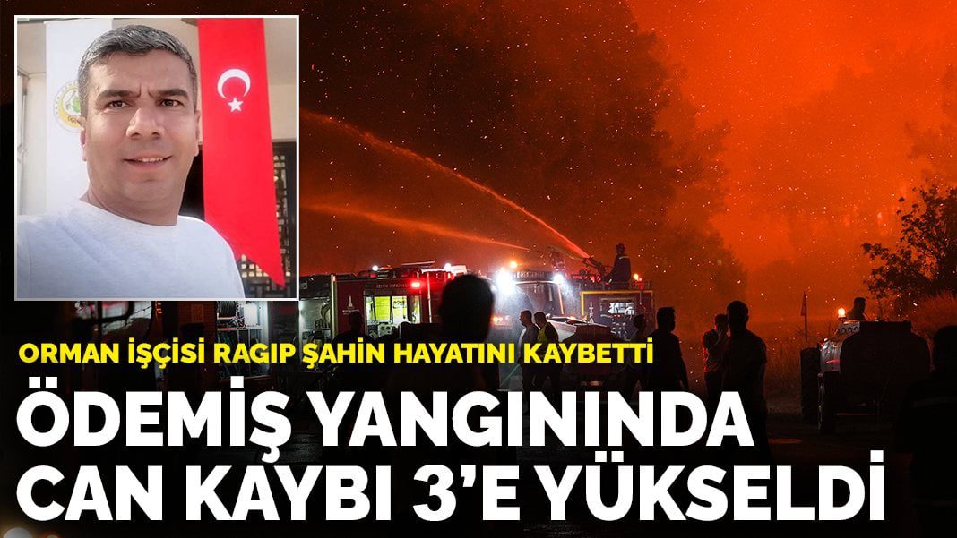 Son dakika! Ödemiş yangınında can kaybı 3’e yükseldi: Orman işçisi Ragıp Şahin hayatını kaybetti