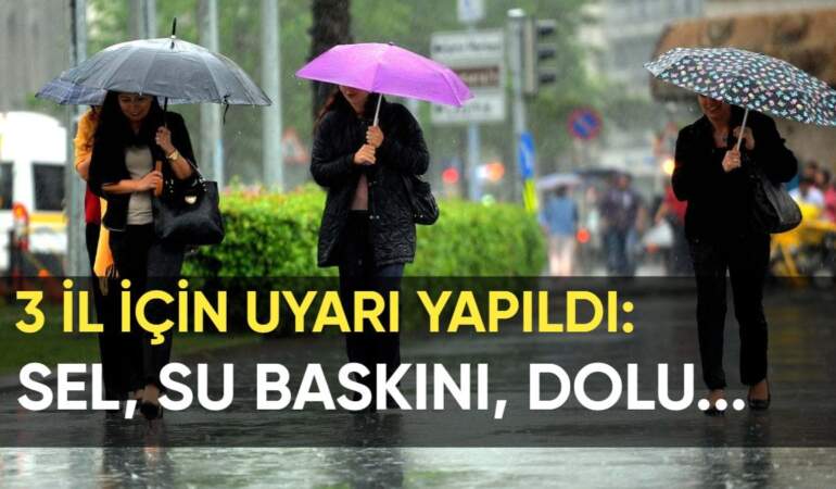 Meteoroloji’den 3 il için ‘kuvvetli yağış’ alarmı! Sel, su baskını ve dolu uyarısı yapıldı