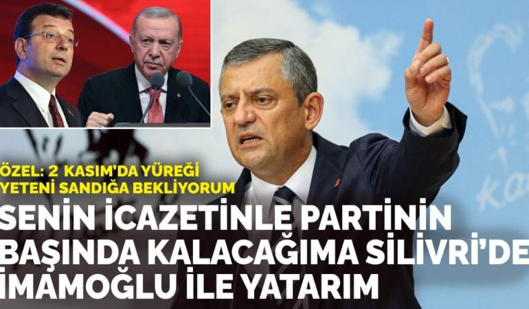 Özel’den Erdoğan’a tepki: Senin icazetinle partinin başında kalacağıma Silivri’de imamoğlu ile yatarım