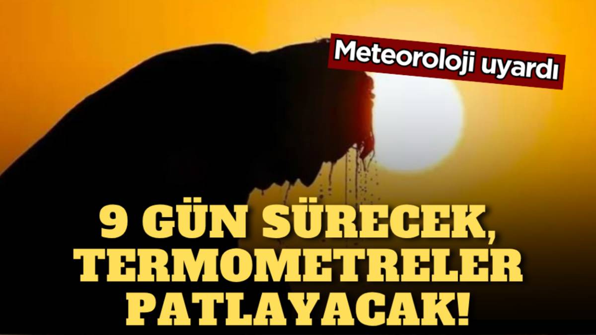 Meteoroloji üstüne basa basa uyardı: Tam 9 gün boyunca sürecek, termometreleri patlatacak! Hazırlığa şimdiden başlayın