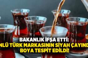 Bakanlık resmen ifşa etti: Türk markasının siyah çayında boya tespit edildi!