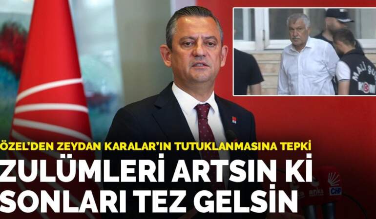 Özel’den Zeydan Karalar’ın tutuklanmasına tepki: Zulümleri artsın ki sonları tez gelsin