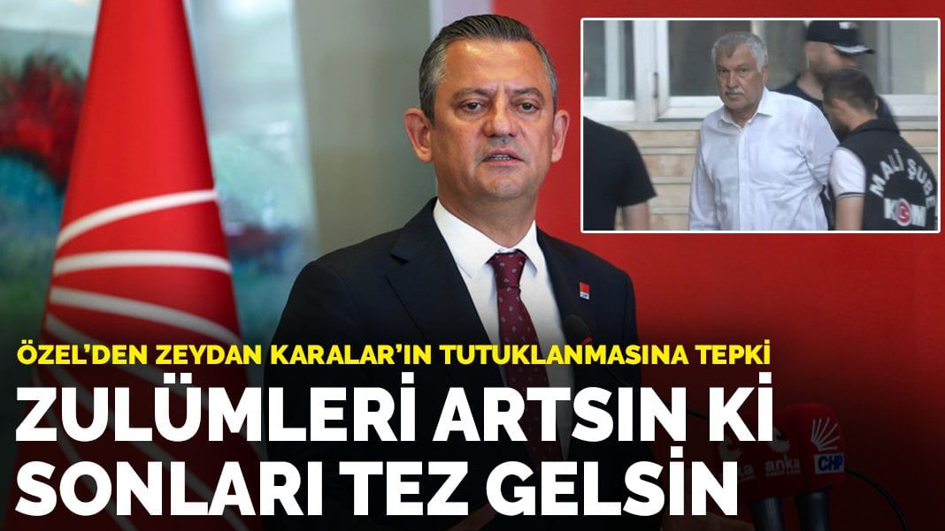 Özel’den Zeydan Karalar’ın tutuklanmasına tepki: Zulümleri artsın ki sonları tez gelsin