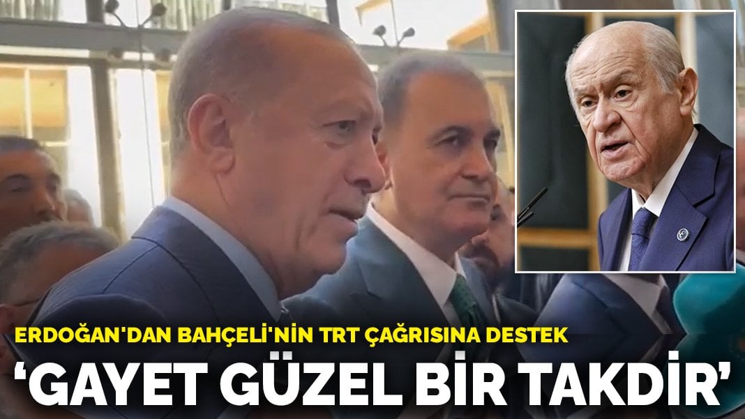 Erdoğan’dan Bahçeli’nin TRT çağrısına destek: Gayet güzel bir takdir