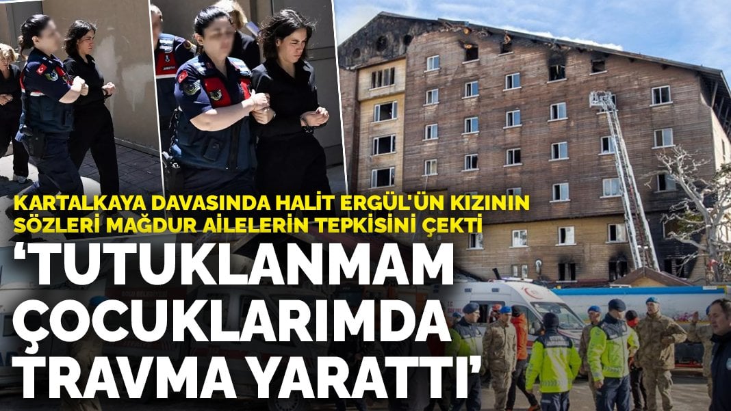 Kartalkaya davasında Halit Ergül’ün kızının sözleri mağdur ailelerin tepkisini çekti: Tutuklanmam çocuklarımda travma yarattı
