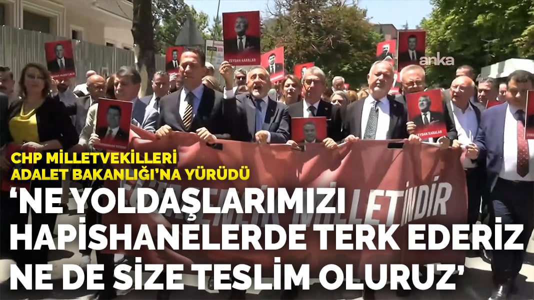 CHP milletvekilleri Adalet Bakanlığı’na yürüdü: Ne yoldaşlarımızı hapishanelerde terk ederiz ne de size teslim oluruz
