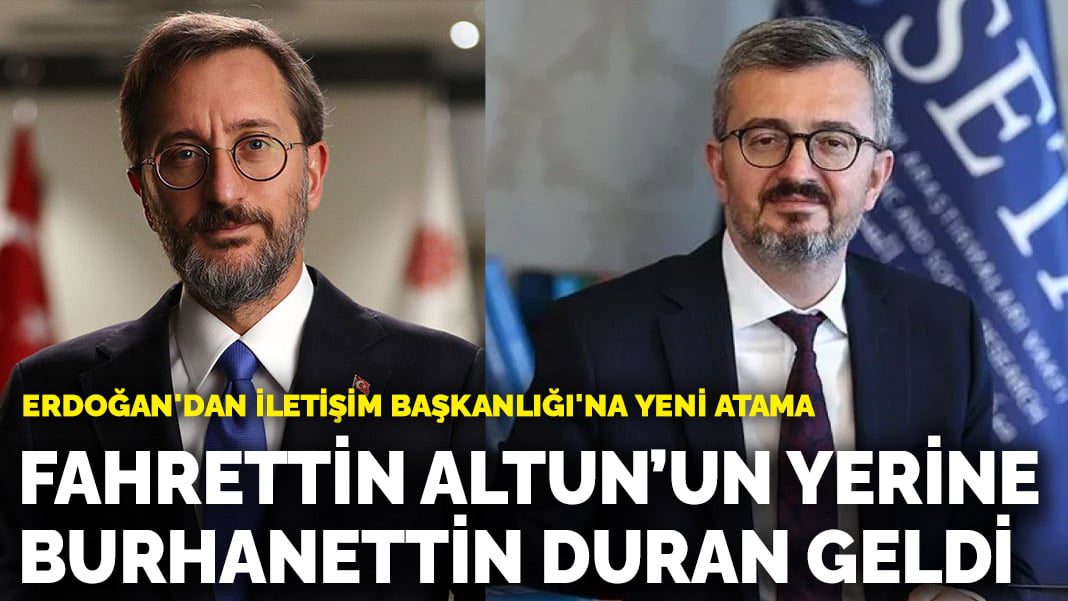 Erdoğan’dan İletişim Başkanlığı’na yeni atama: Fahrettin Altun’un yerine Burhanettin Duran geldi