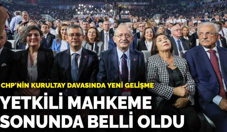 CHP’nin kurultay davasında yeni gelişme! Yetkili mahkeme sonunda belli oldu