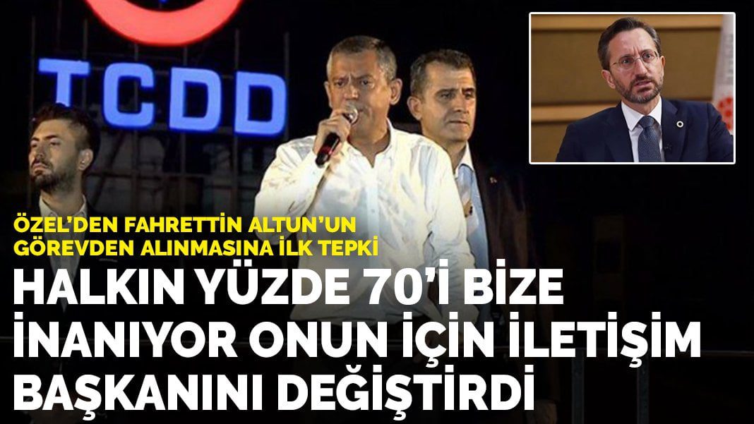 Özel’den Altun’un görevden alınmasına ilk tepki: Halkın yüzde 70’i bize inanıyor onun için iletişim başkanını değiştirdi