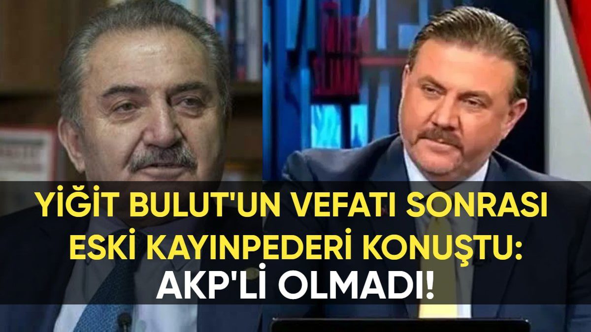 Kayınpederinden Yiğit Bulut’a ilginç veda: Asla AK Partili olmadı
