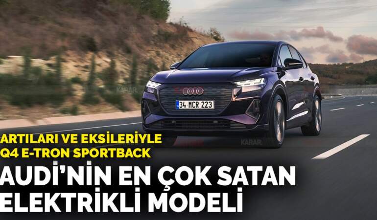 En çok satan elektrikli Audi! Audi Q4 e-tron alınır mı: Sizin için inceledik